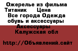 Ожерелье из фильма “Титаник“. › Цена ­ 1 250 - Все города Одежда, обувь и аксессуары » Аксессуары   . Калужская обл.